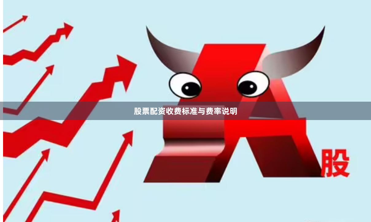 股票配资收费标准与费率说明